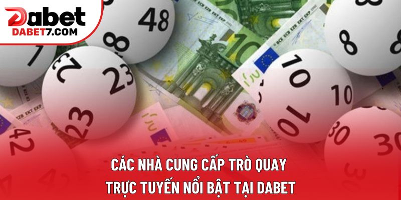 Các nhà cung cấp trò quay trực tuyến nổi bật tại DABET