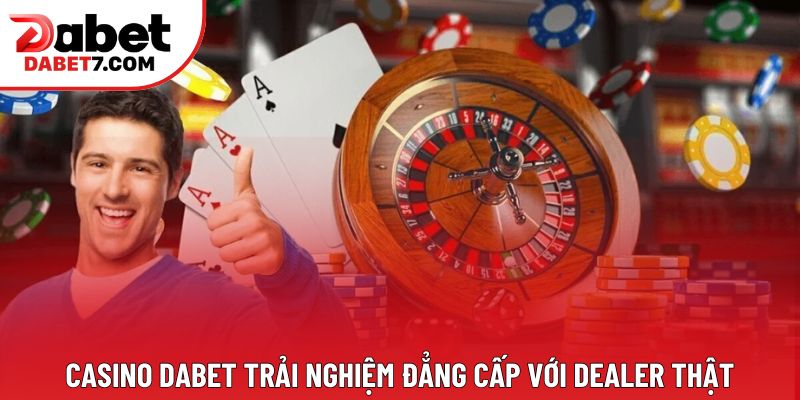 Casino DABET trải nghiệm đẳng cấp với dealer thật