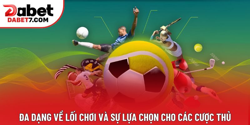 Đa dạng về lối chơi và sự lựa chọn cho các cược thủ