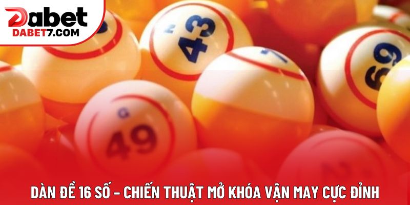 Dàn Đề 16 Số – Chiến Thuật Mở Khóa Vận May Cực Đỉnh