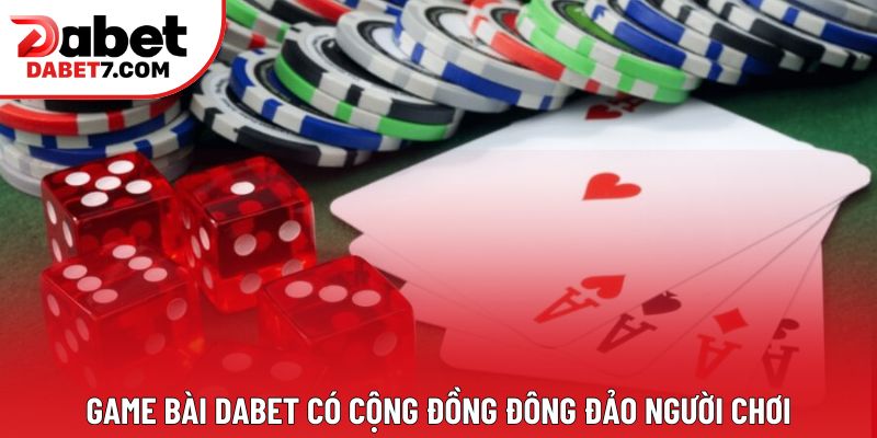 Game bài DABET có cộng đồng đông đảo người chơi