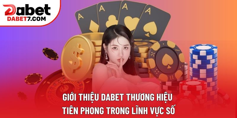Giới thiệu DABET thương hiệu tiên phong trong lĩnh vực số