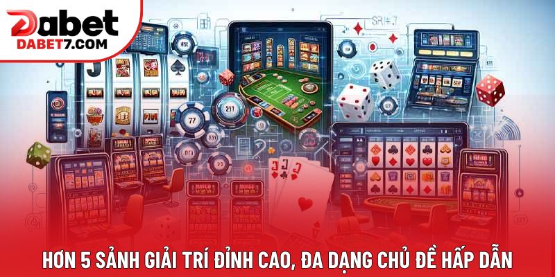 Hơn 5 sảnh giải trí đỉnh cao, đa dạng chủ đề hấp dẫn