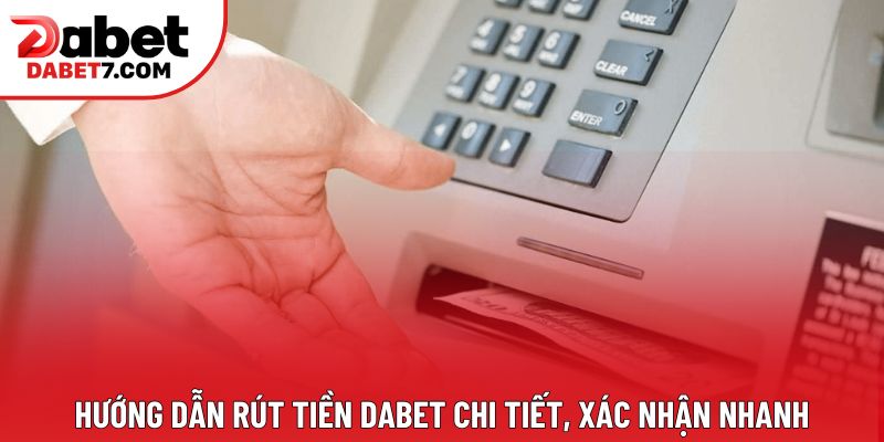 Hướng dẫn rút tiền DABET chi tiết, xác nhận nhanh