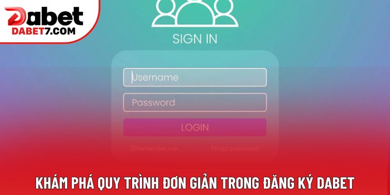 Khám phá quy trình đơn giản trong đăng ký DABET