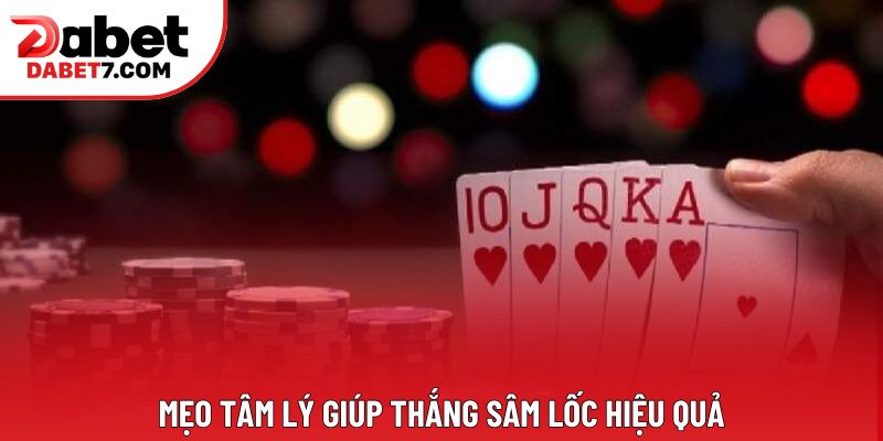 Mẹo tâm lý giúp thắng Sâm Lốc hiệu quả