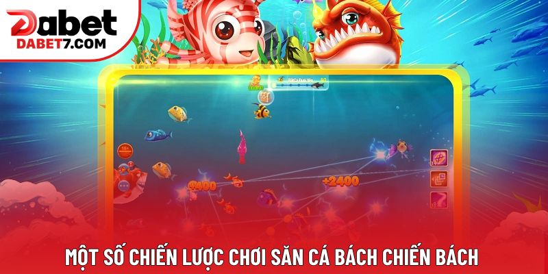 Một số chiến lược chơi săn cá bách chiến bách 