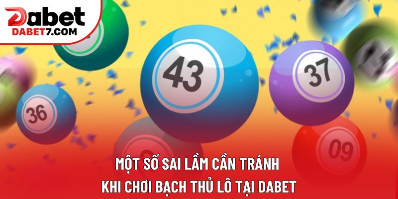Một số sai lầm cần tránh khi chơi bạch thủ lô tại DABET