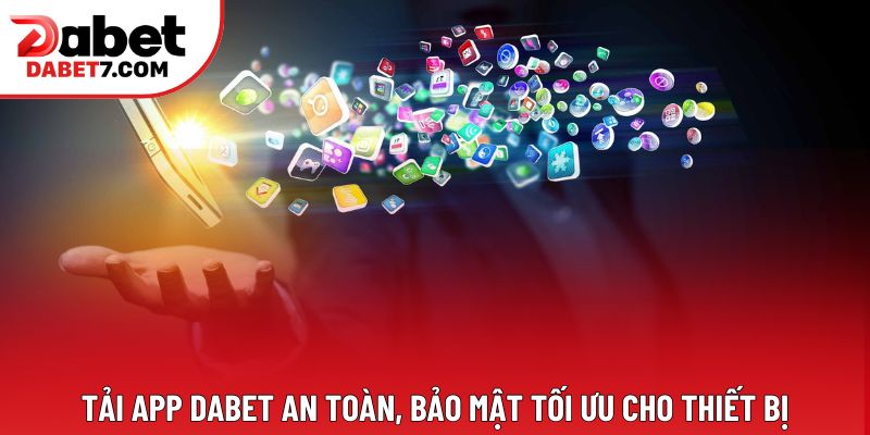 Tải app DABET an toàn, bảo mật tối ưu cho thiết bị