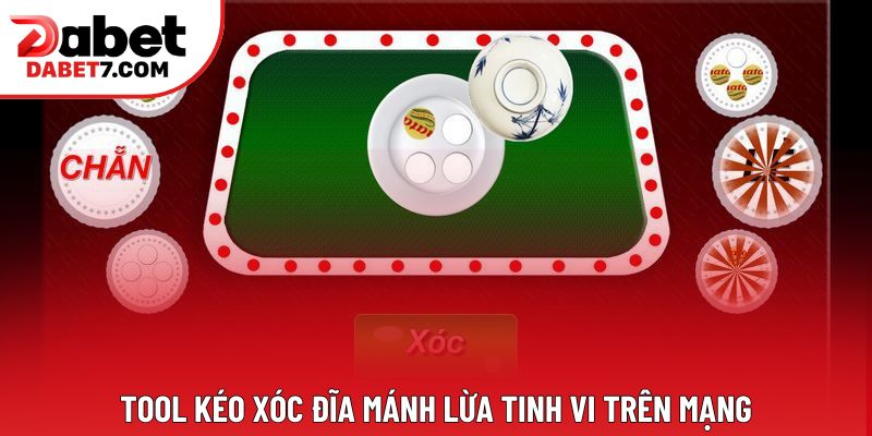 Tool kéo xóc đĩa mánh lừa tinh vi trên mạng 