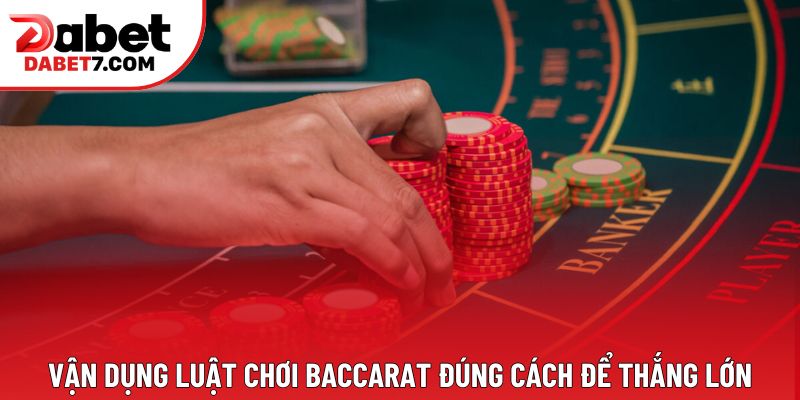 Vận dụng luật chơi Baccarat đúng cách để thắng lớn