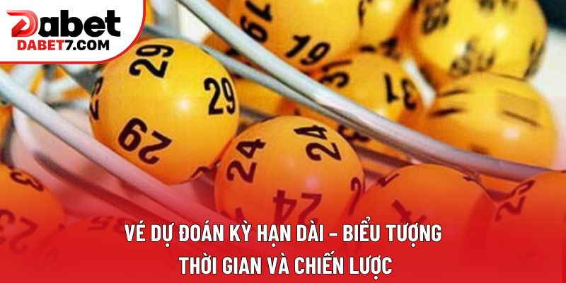 Vé dự đoán kỳ hạn dài – biểu tượng thời gian và chiến lược